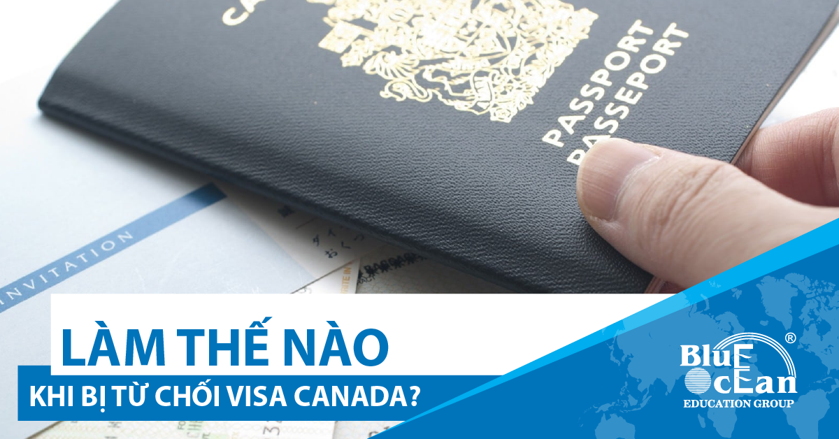 LÀM THẾ NÀO KHI BỊ TỪ CHỐI VISA DU HỌC CANADA