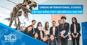 URBAN INTERNATIONAL SCHOOL CẤP HỌC BỔNG THPT LÊN ĐẾN 40% HỌC PHÍ